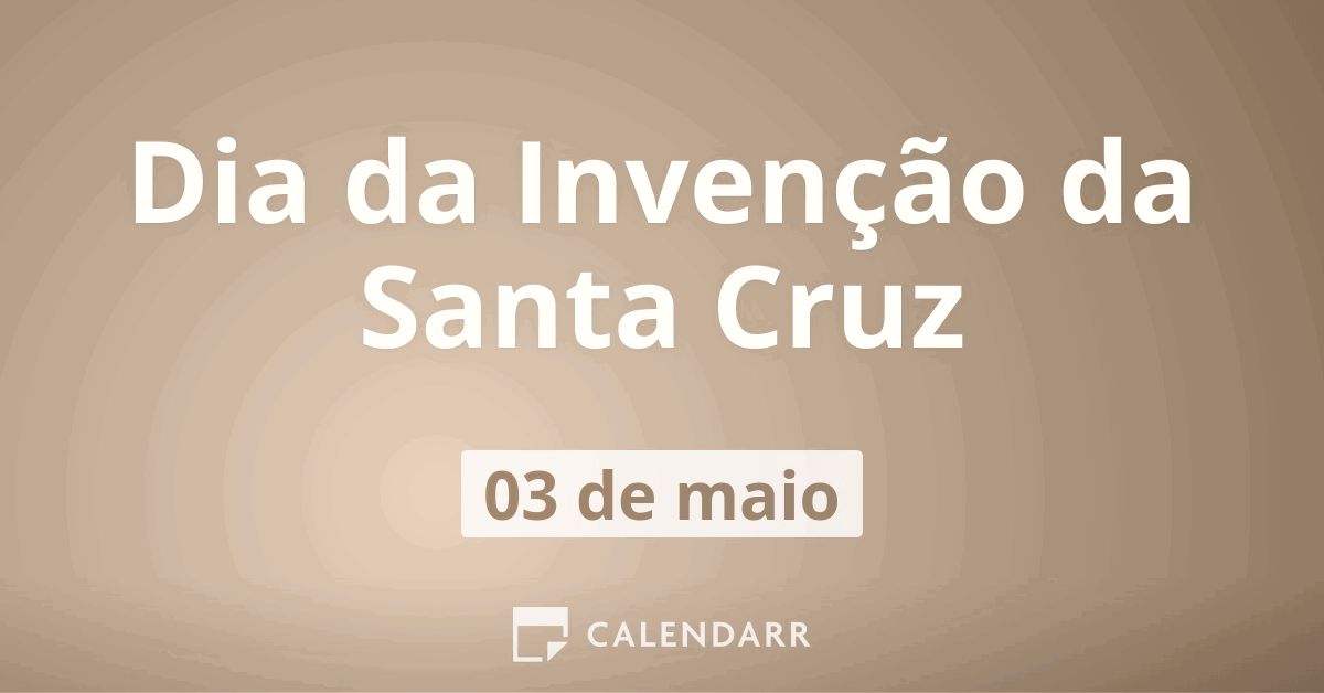 Dia da Invenção da Santa Cruz | 3 de maio - Calendarr