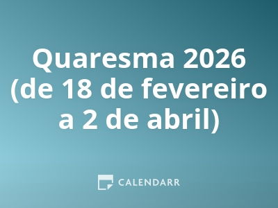 Quaresma 2026 (de 18 de fevereiro a 2 de abril)