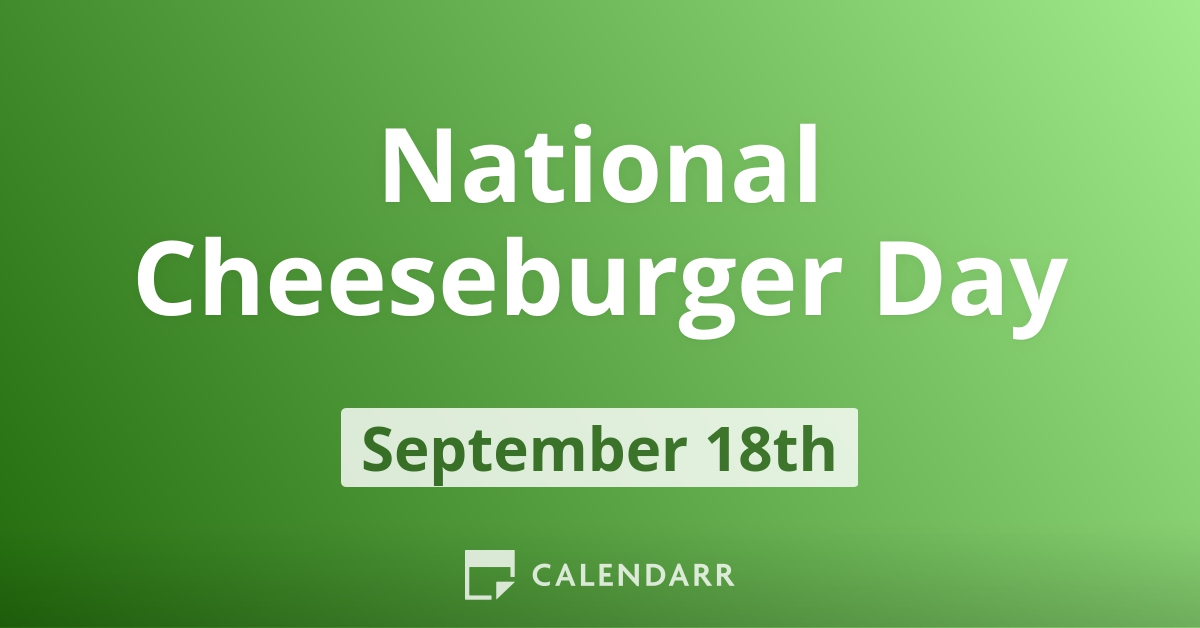 National Cheeseburger Day September 18 Calendarr