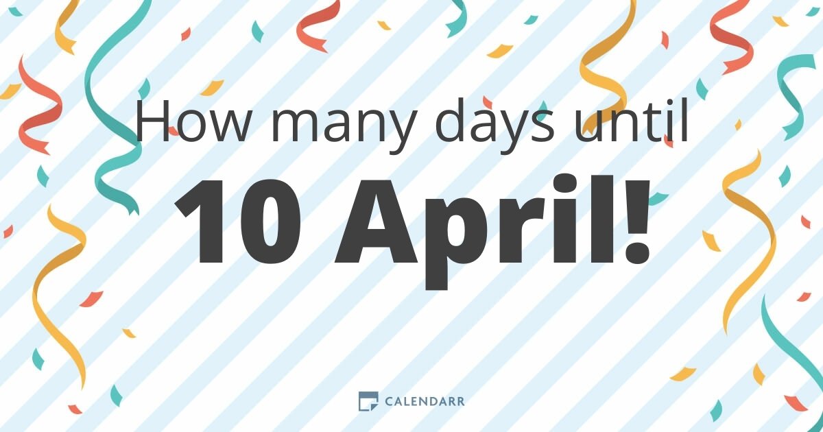 How many days until 10 April Calendarr
