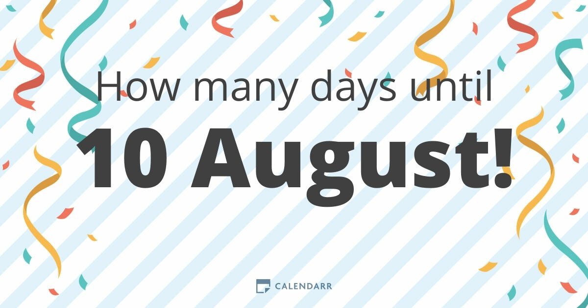How many days until 10 August Calendarr