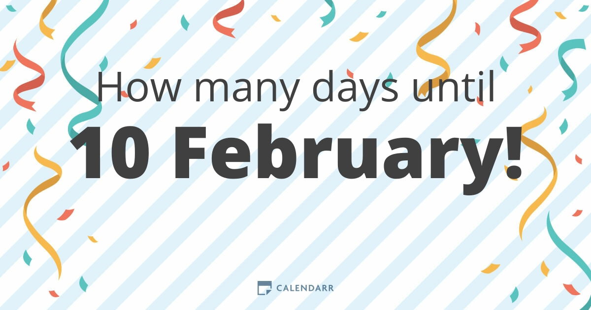 How many days until 10 February Calendarr