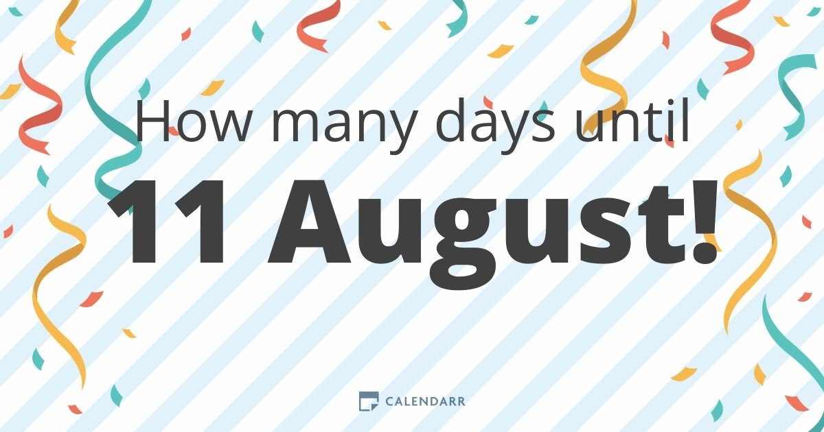 How many days until 11 August Calendarr