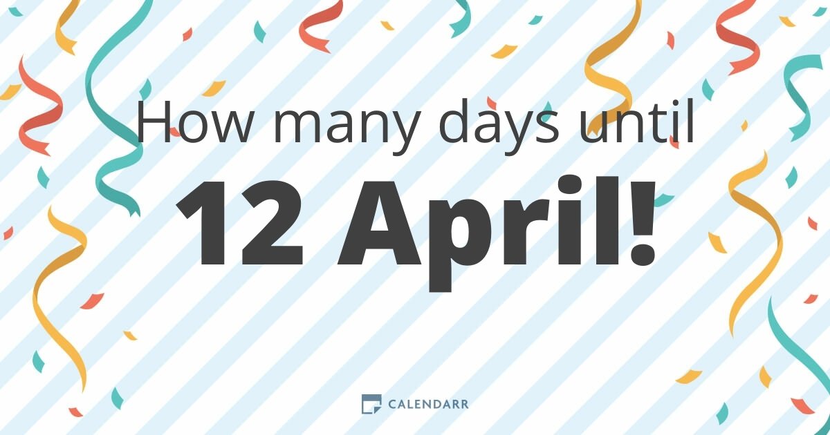 How many days until 12 April Calendarr