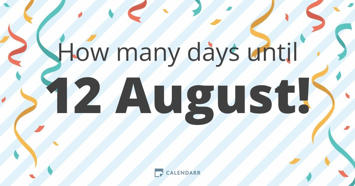 How many days until 12 August Calendarr