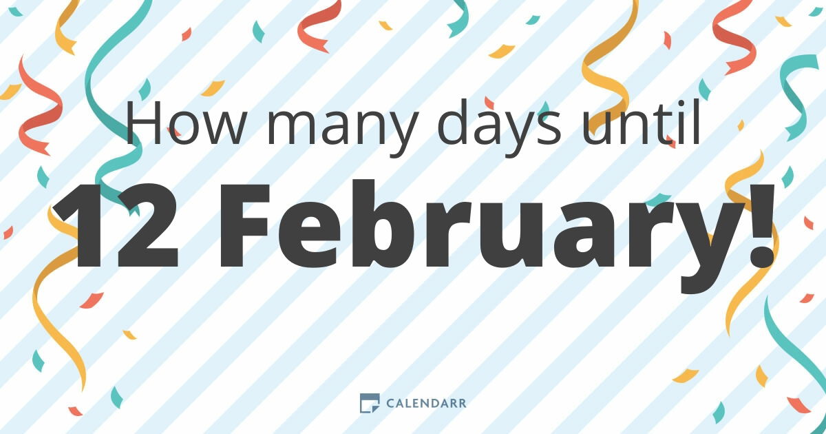 How many days until 12 February Calendarr