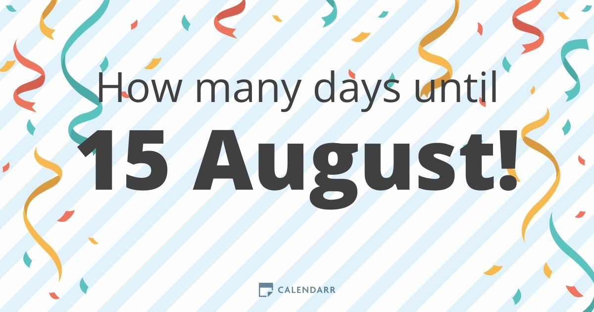 How many days until 15 August Calendarr