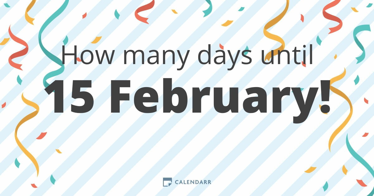 How many days until 15 February Calendarr