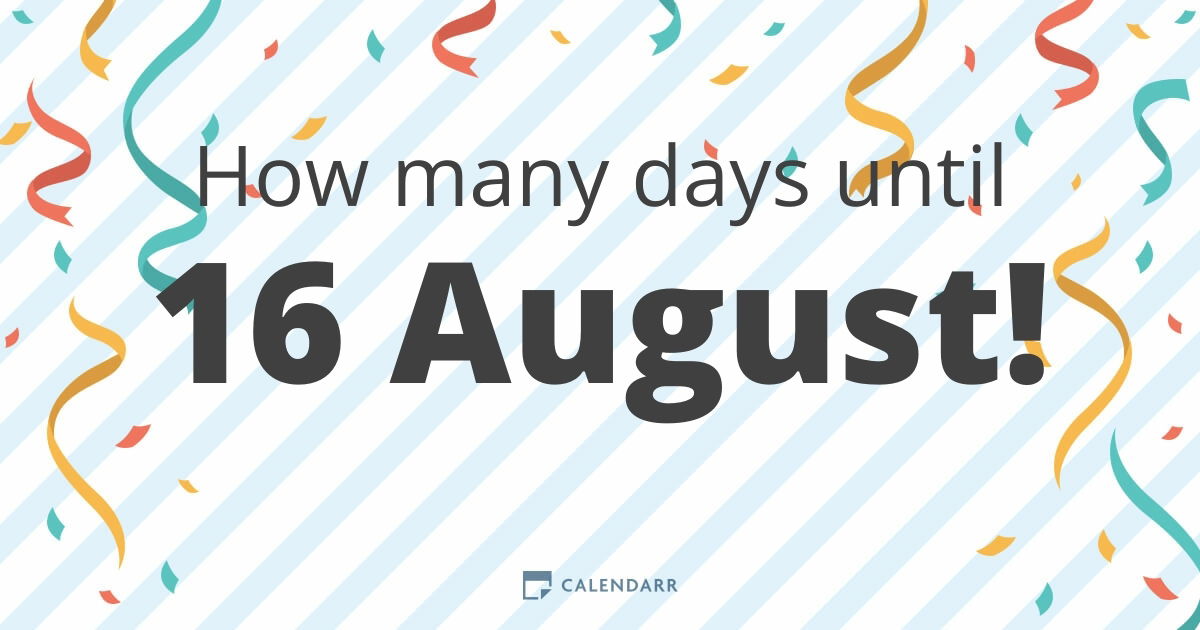 How many days until 16 August Calendarr