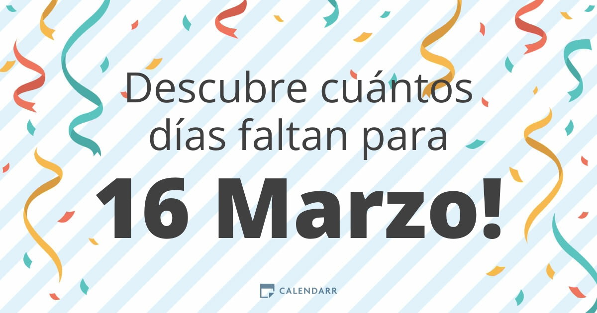 Descubre cuántos días faltan para 16 Marzo - Calendarr