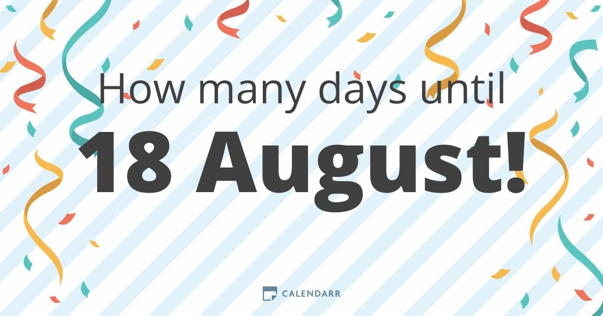 How many days until 18 August Calendarr