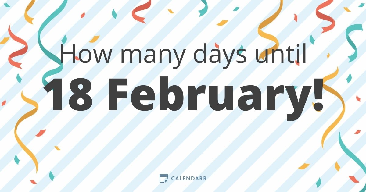 How many days until 18 February Calendarr