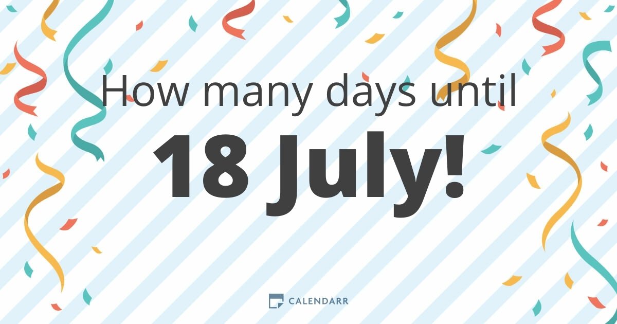 How many days until 18 July Calendarr