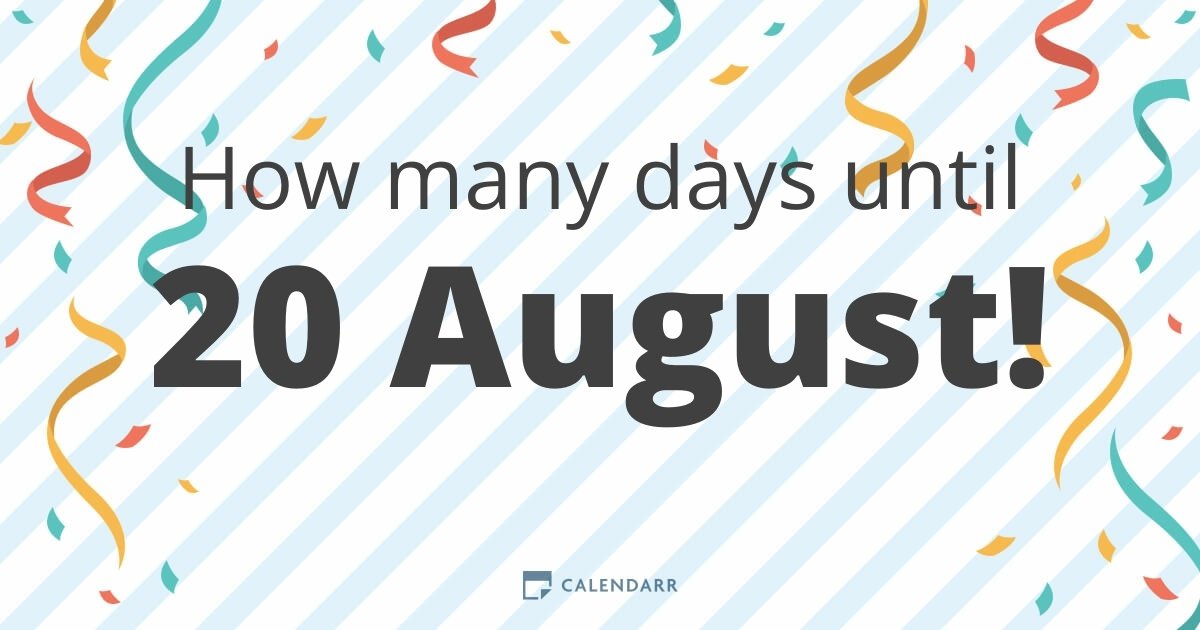 How many days until 20 August Calendarr