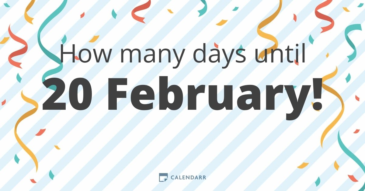 How many days until 20 February Calendarr