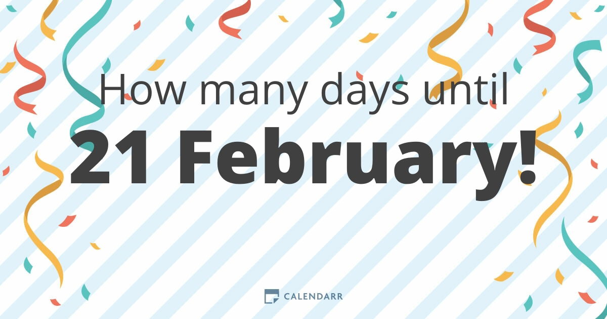 How many days until 21 February Calendarr