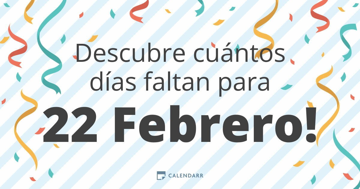 Descubre cuántos días faltan para 22 Febrero Calendarr