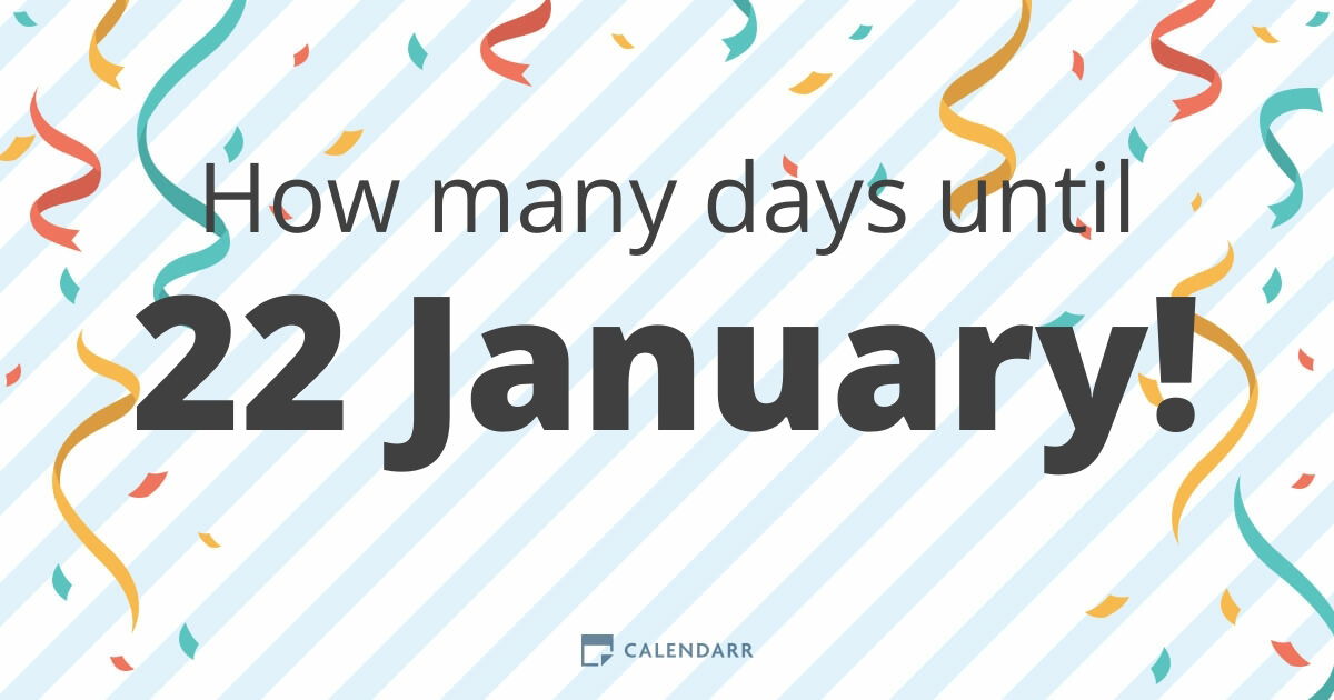 How many days until 22 January Calendarr