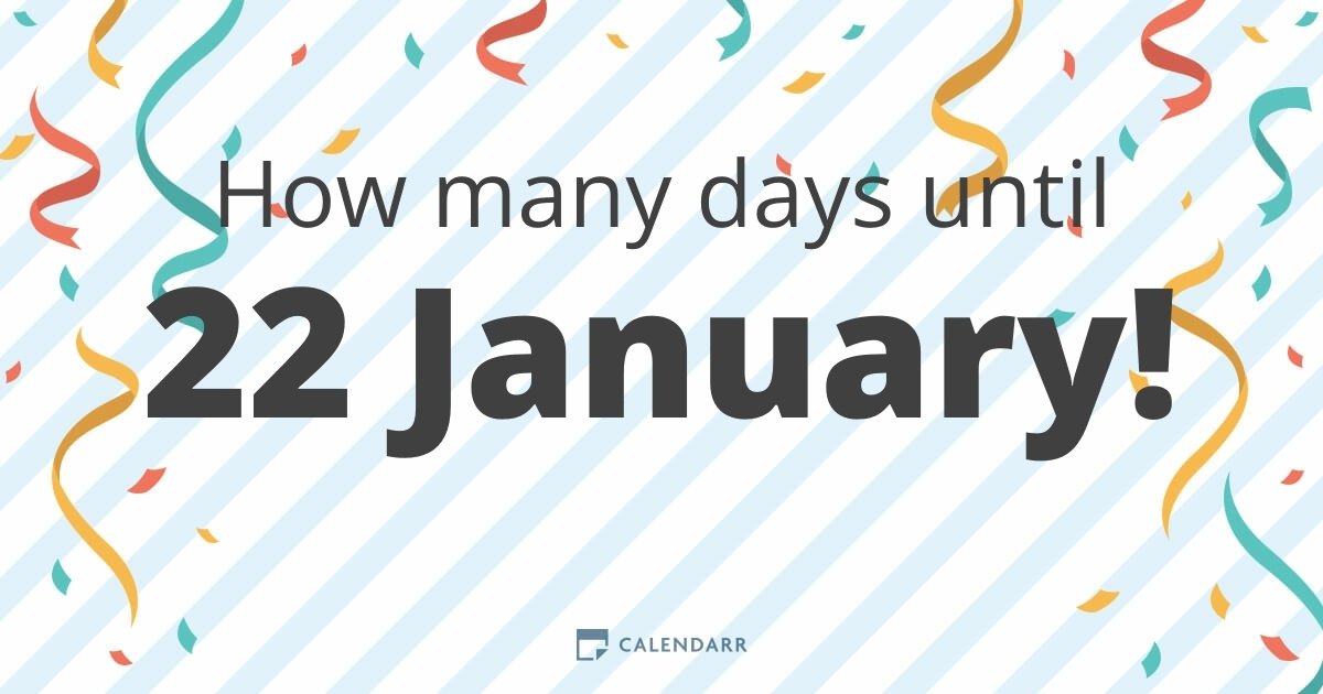 How many days until 22 January Calendarr