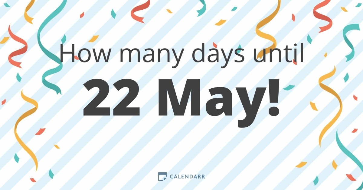 How many days until 22 May Calendarr