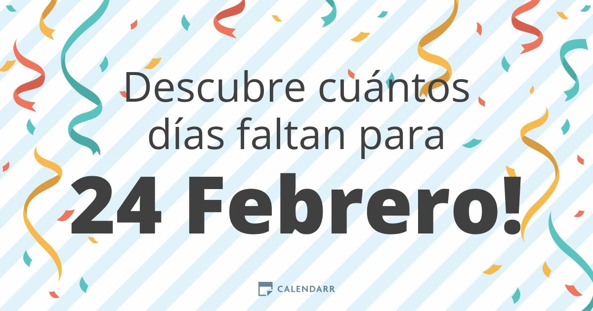 Descubre cuántos días faltan para 24 Febrero Calendarr