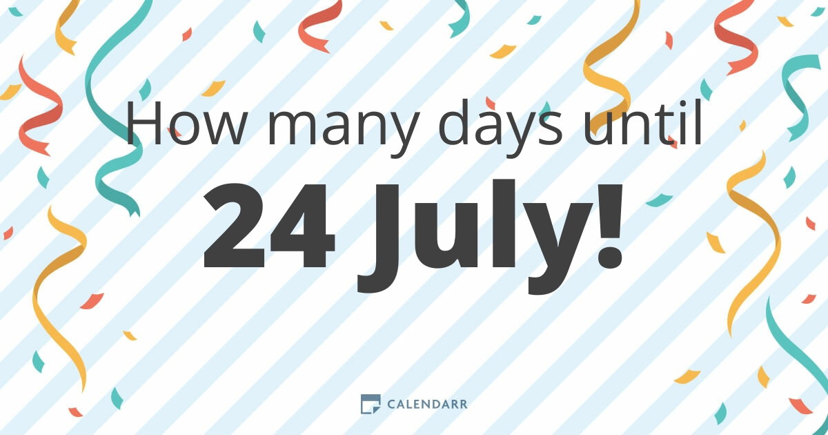 How many days until 24 July - Calendarr