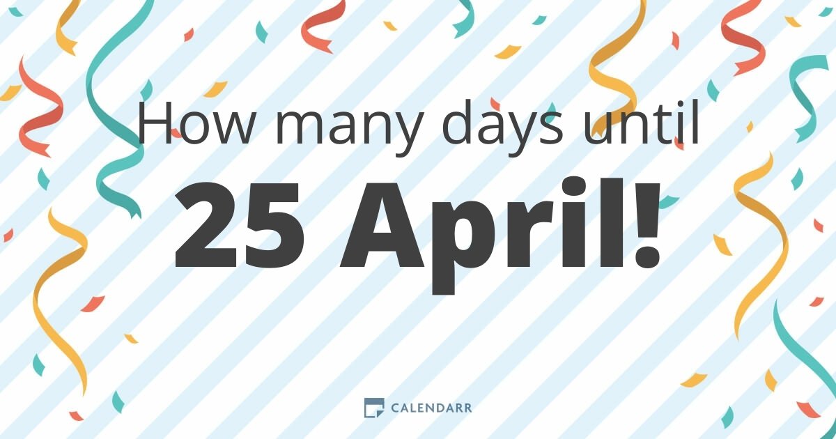 How many days until 25 April Calendarr