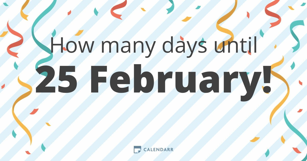 How many days until 25 February Calendarr