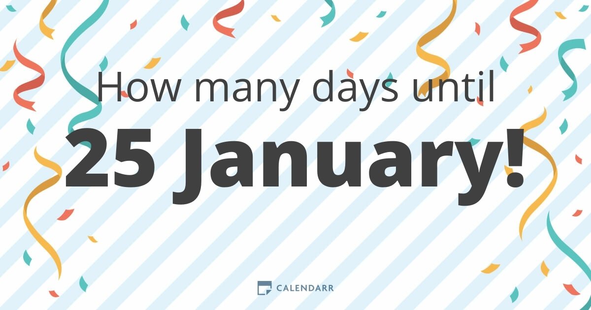 How many days until 25 January Calendarr