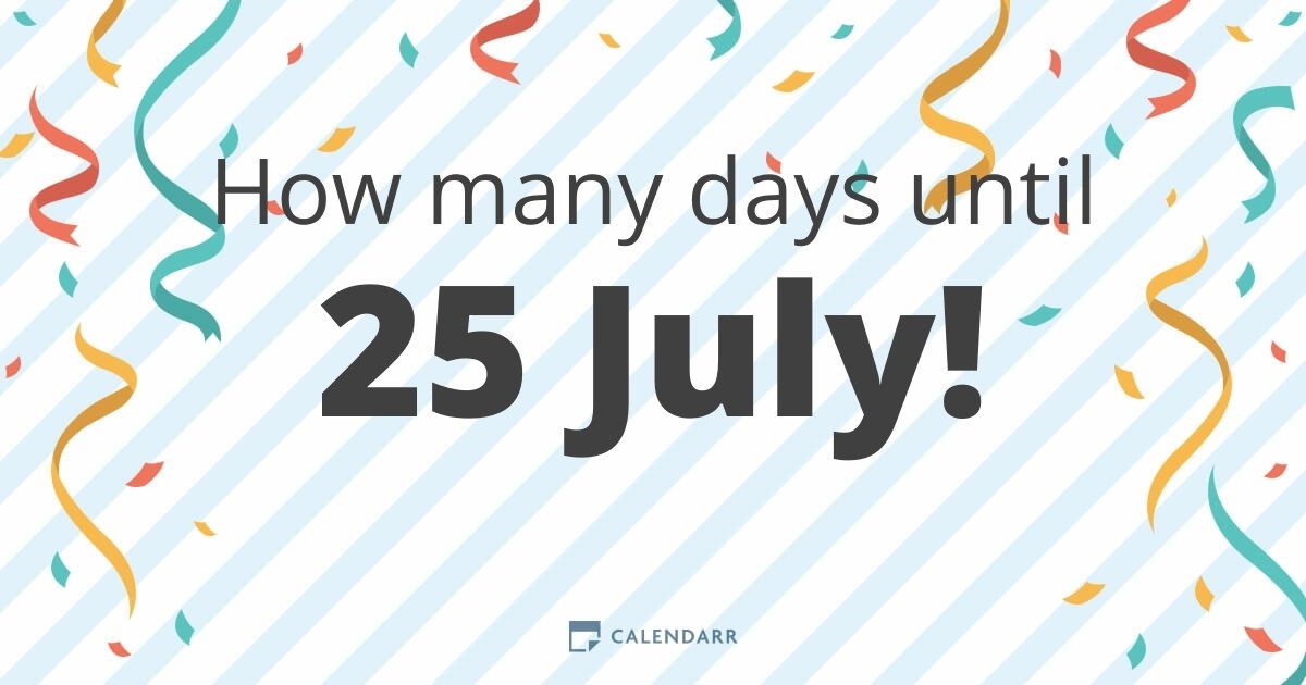 How many days until 25 July Calendarr