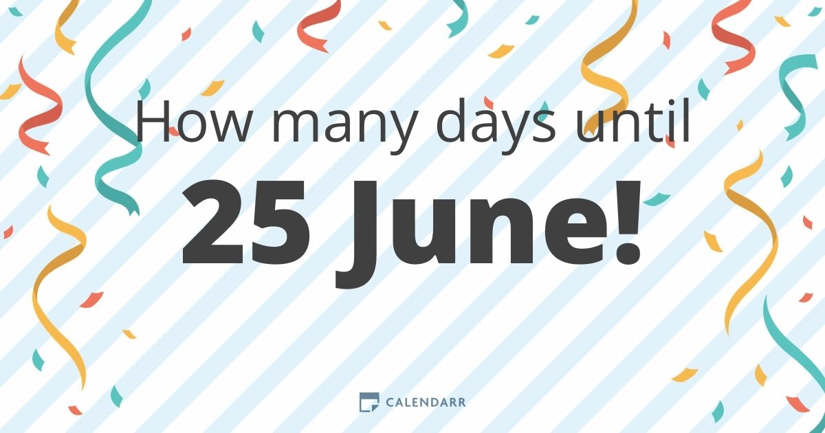 How many days until 25 June Calendarr