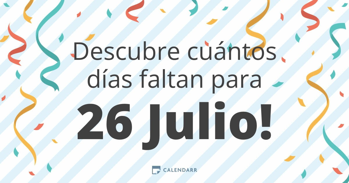 Descubre cuántos días faltan para 26 Julio Calendarr