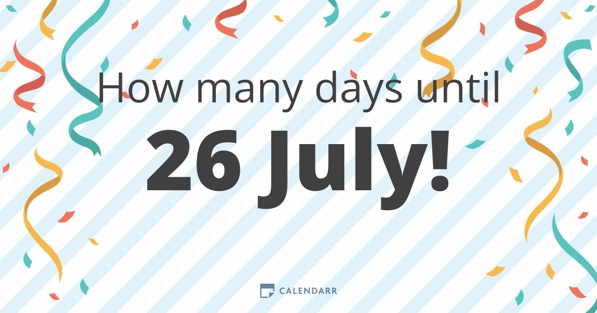 How many days until 26 July Calendarr