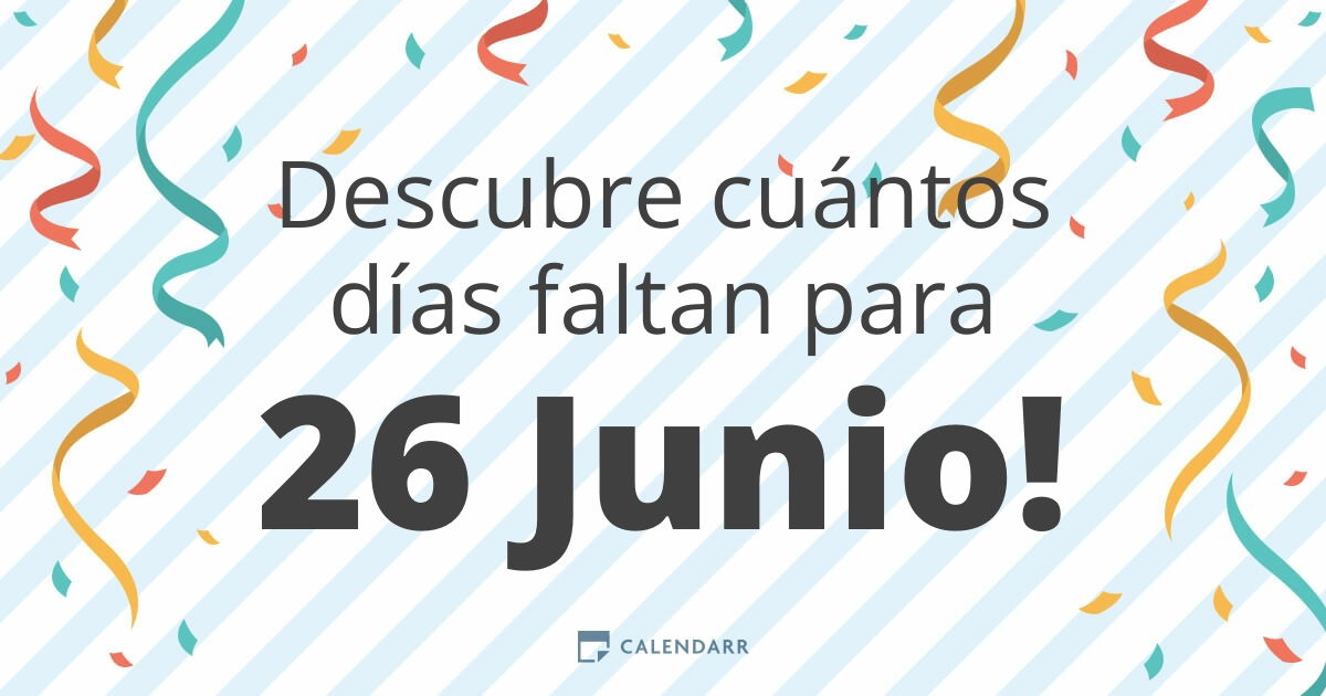 Descubre cuántos días faltan para 26 Junio Calendarr