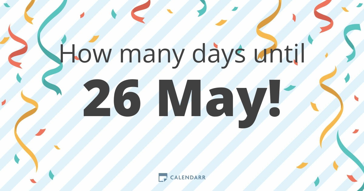 How many days until 26 May Calendarr