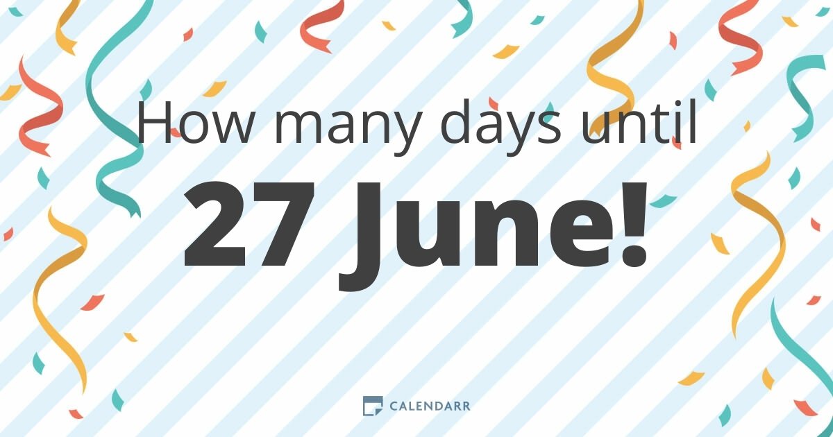 How many days until 27 June Calendarr