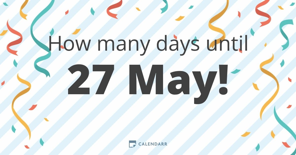 How many days until 27 May Calendarr