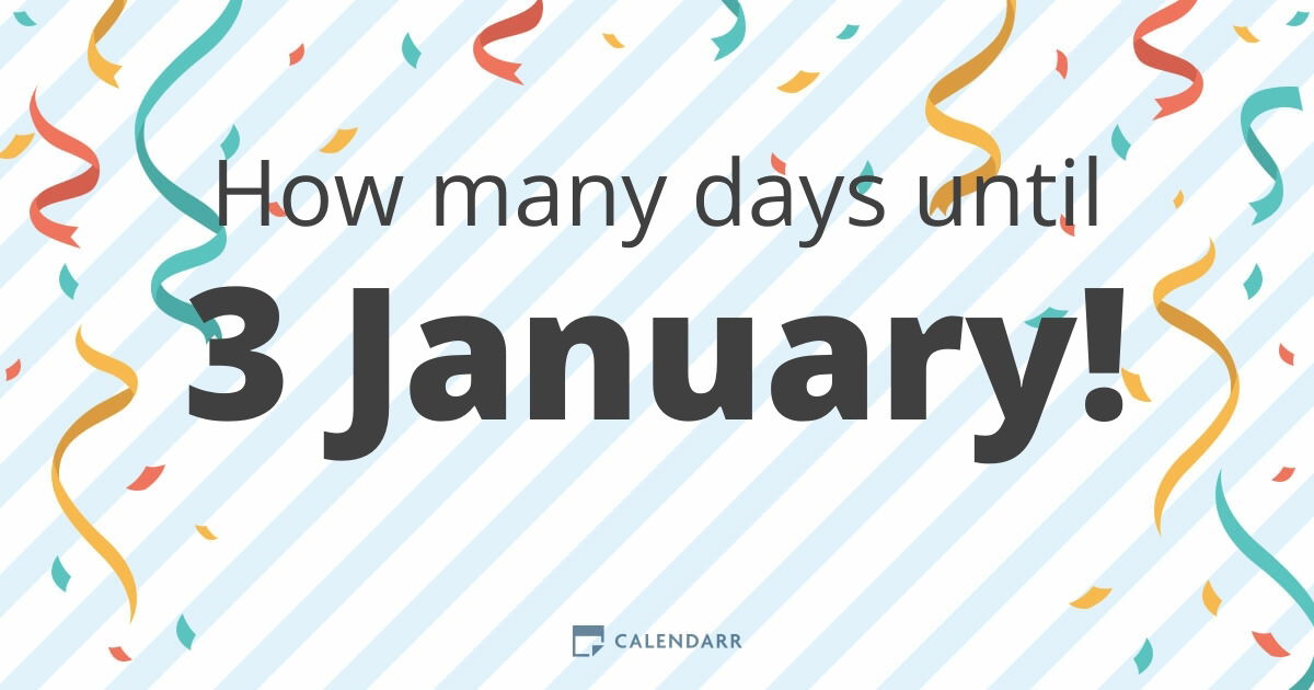 How many days until 3 January Calendarr