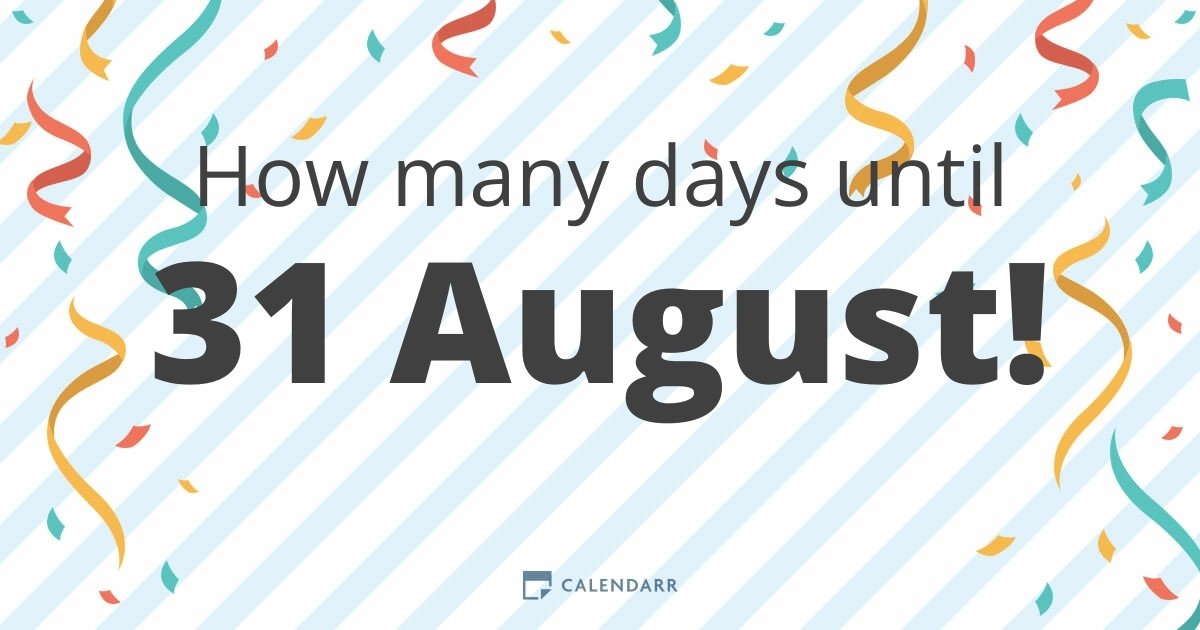 How many days until 31 August Calendarr