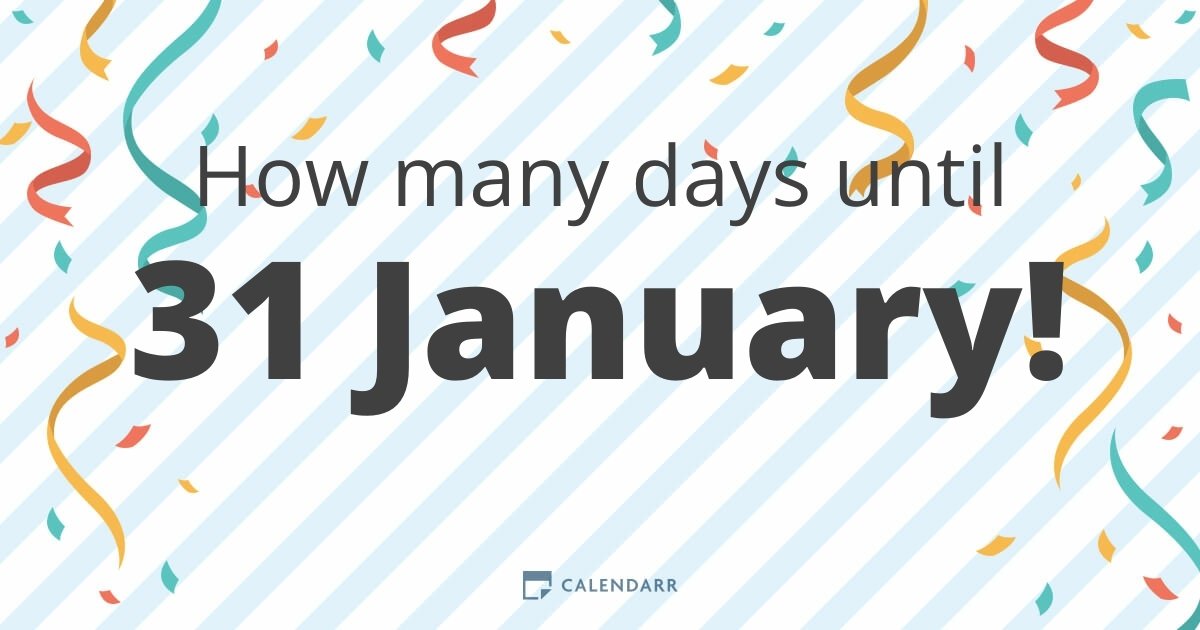 How many days until 31 January Calendarr
