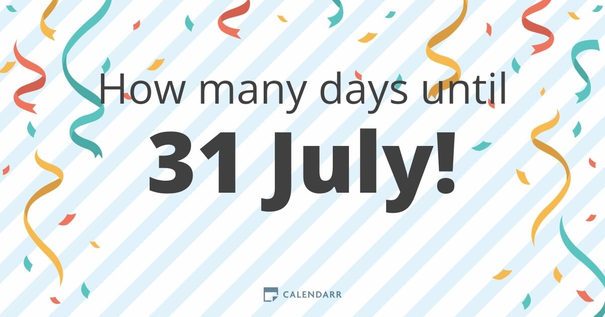 How many days until 31 July Calendarr
