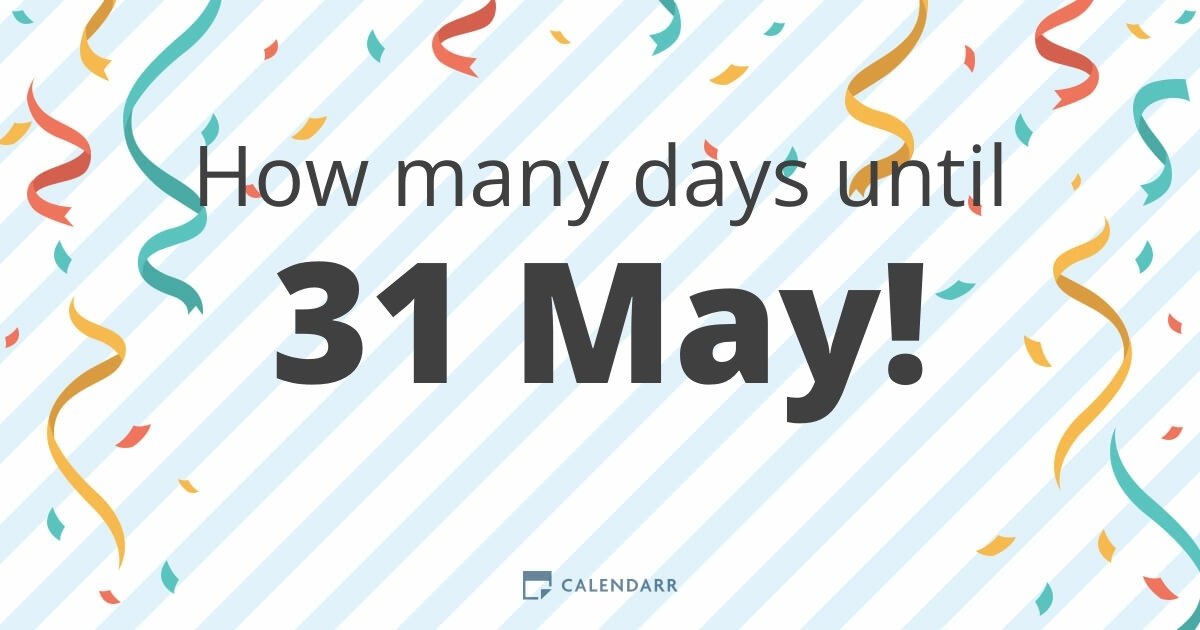 How many days until 31 May Calendarr