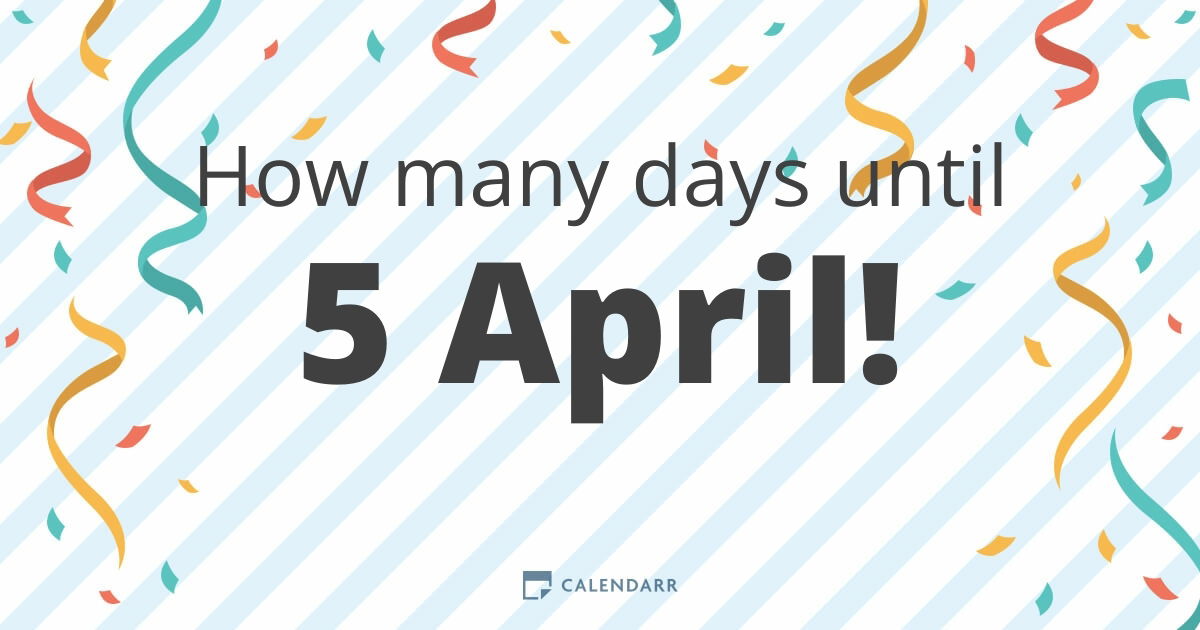 How many days until 5 April Calendarr