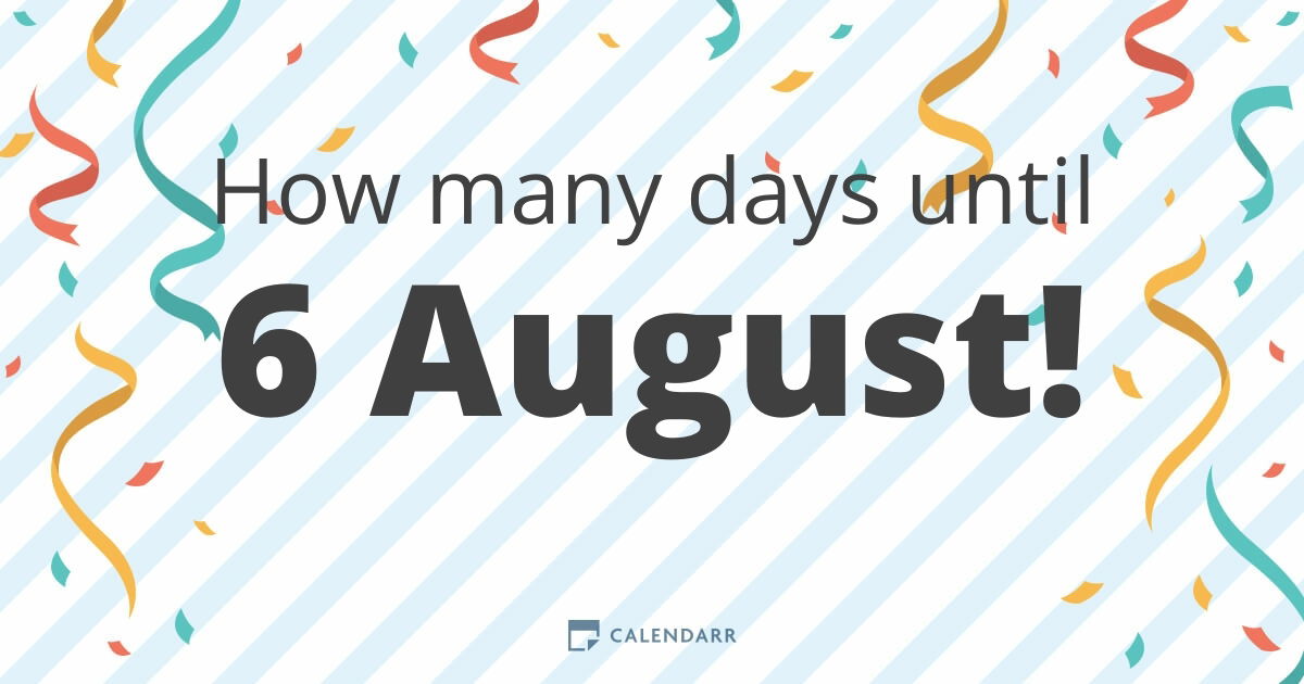 How Many Days Until 6 August Calendarr
