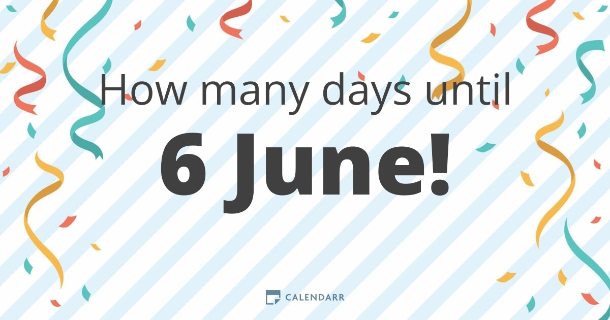 How many days until 6 June Calendarr