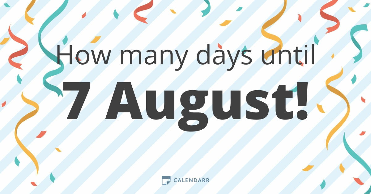 How many days until 7 August - Calendarr