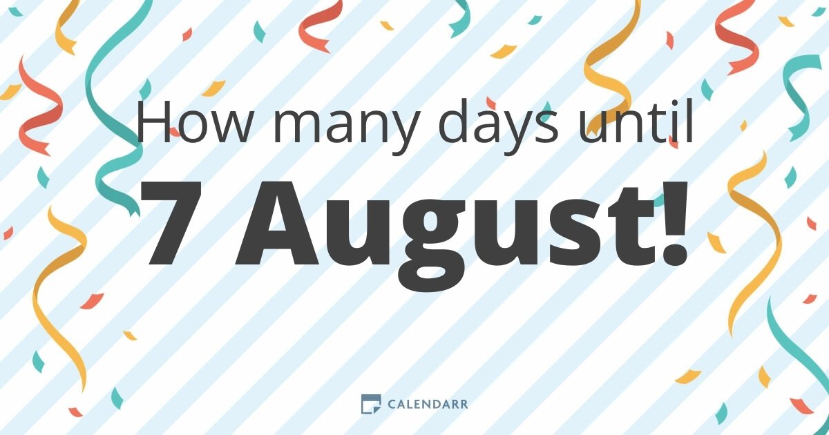 How many days until 7 August Calendarr