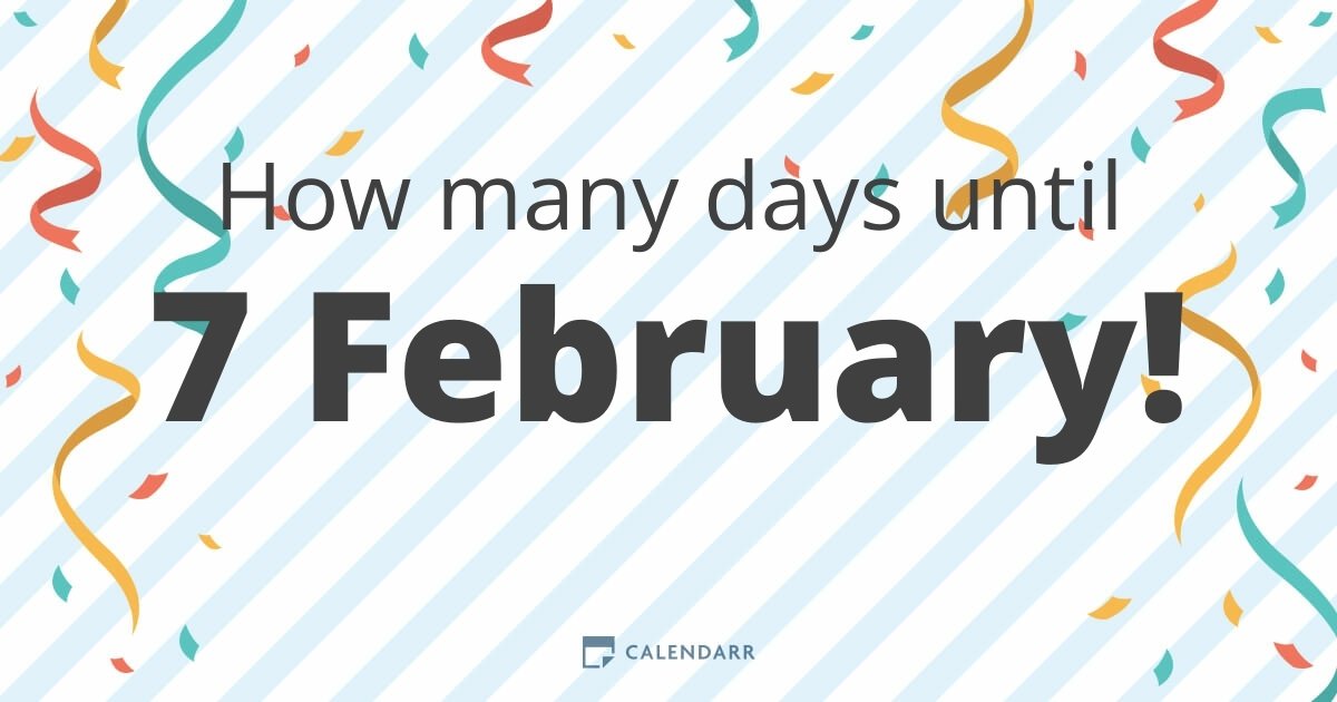 How many days until 7 February Calendarr