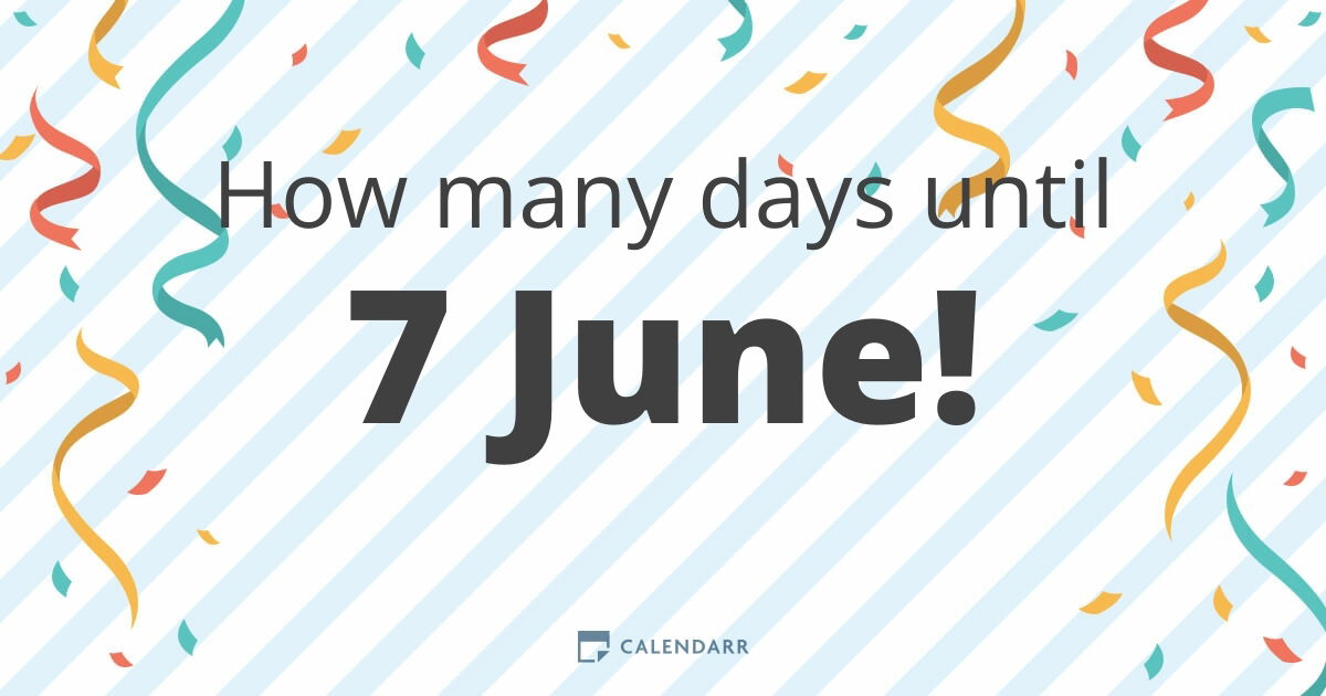 How many days until 7 June Calendarr