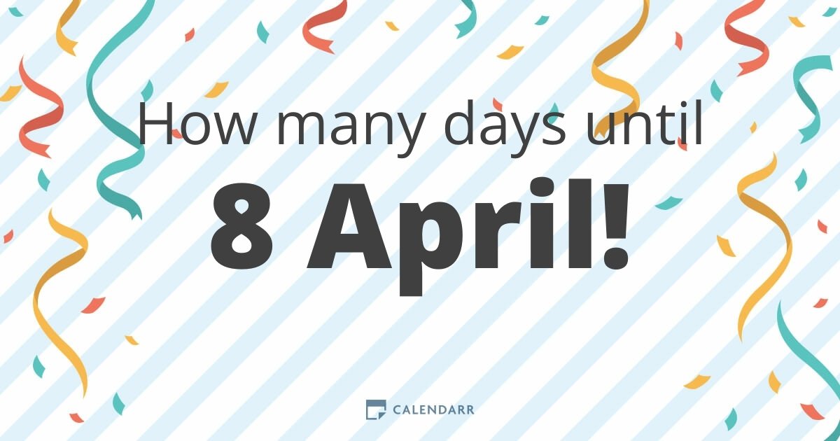 How many days until 8 April Calendarr